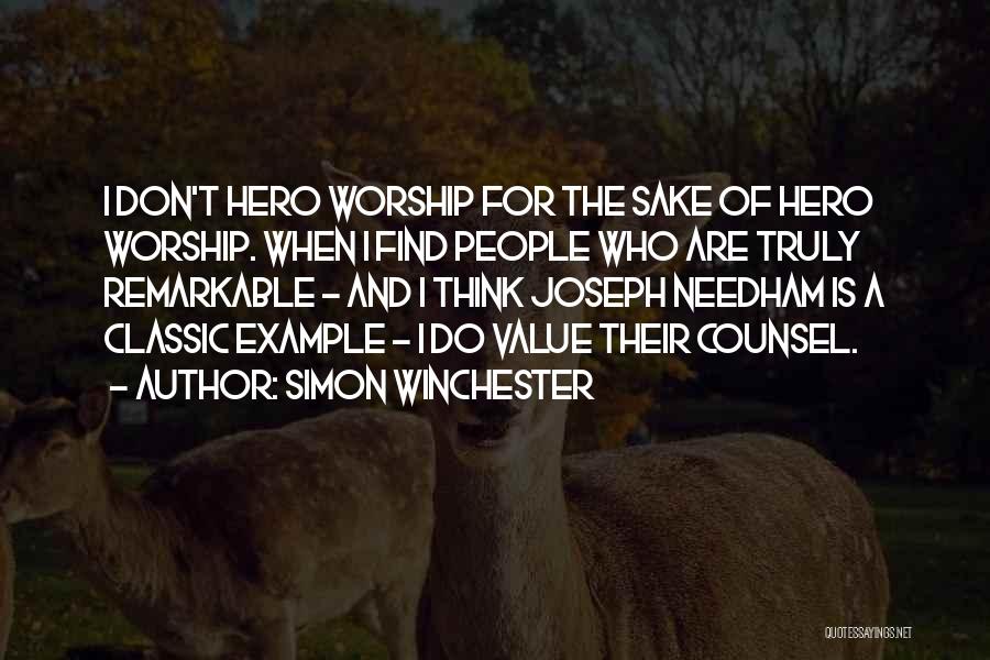 Simon Winchester Quotes: I Don't Hero Worship For The Sake Of Hero Worship. When I Find People Who Are Truly Remarkable - And