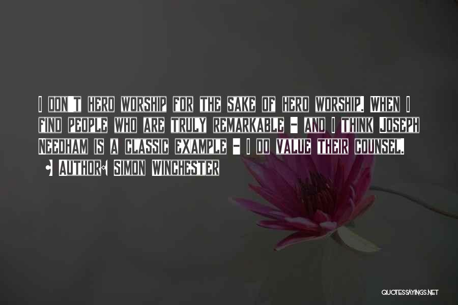 Simon Winchester Quotes: I Don't Hero Worship For The Sake Of Hero Worship. When I Find People Who Are Truly Remarkable - And