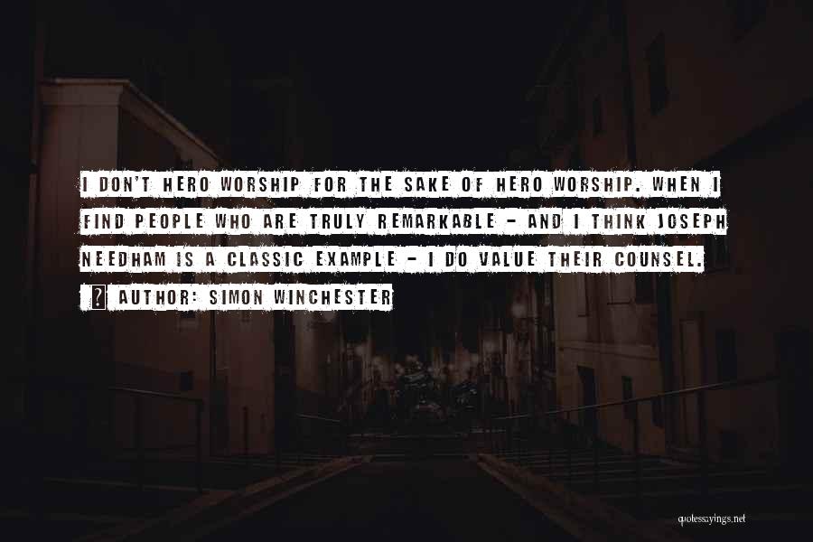Simon Winchester Quotes: I Don't Hero Worship For The Sake Of Hero Worship. When I Find People Who Are Truly Remarkable - And
