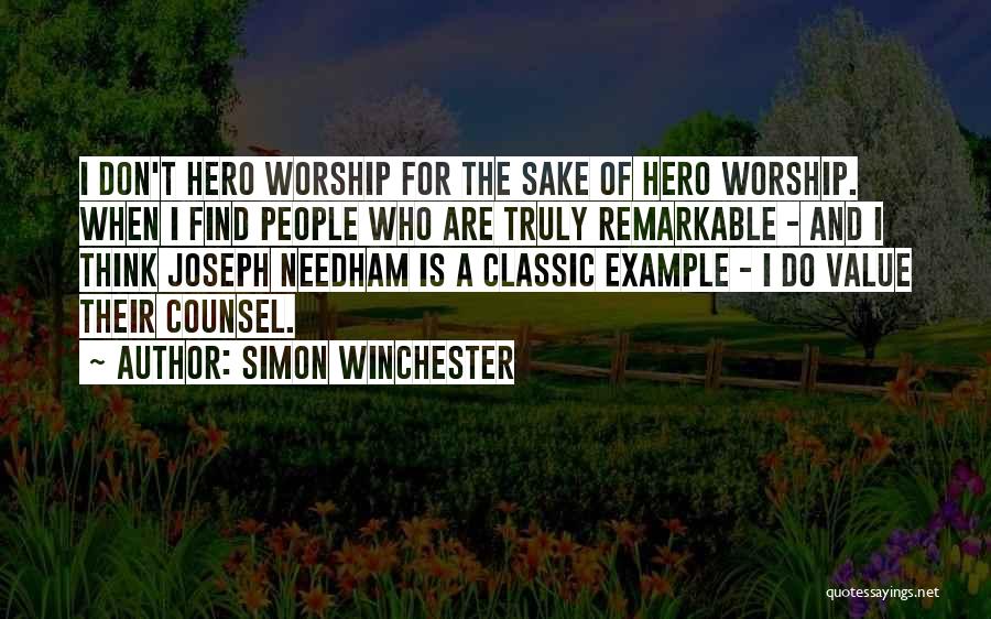 Simon Winchester Quotes: I Don't Hero Worship For The Sake Of Hero Worship. When I Find People Who Are Truly Remarkable - And