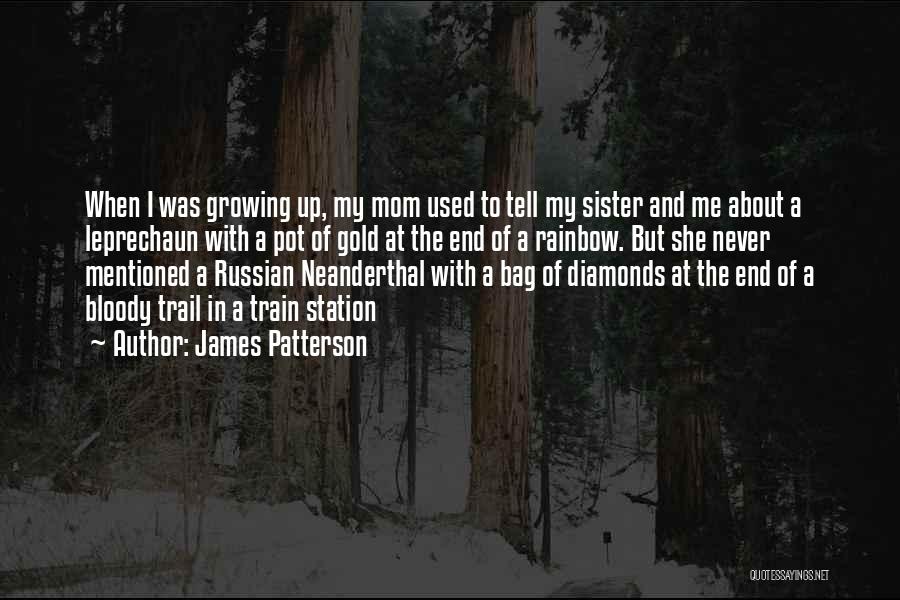 James Patterson Quotes: When I Was Growing Up, My Mom Used To Tell My Sister And Me About A Leprechaun With A Pot