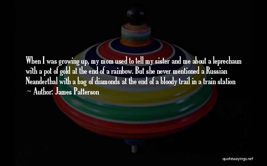 James Patterson Quotes: When I Was Growing Up, My Mom Used To Tell My Sister And Me About A Leprechaun With A Pot