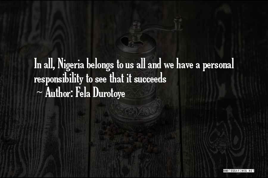 Fela Durotoye Quotes: In All, Nigeria Belongs To Us All And We Have A Personal Responsibility To See That It Succeeds