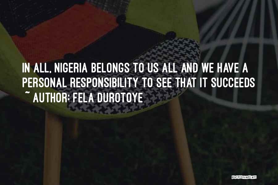 Fela Durotoye Quotes: In All, Nigeria Belongs To Us All And We Have A Personal Responsibility To See That It Succeeds