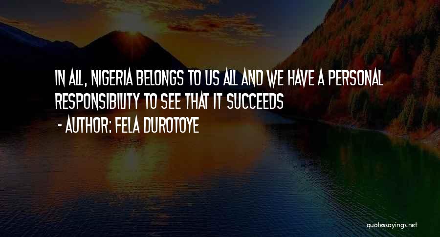 Fela Durotoye Quotes: In All, Nigeria Belongs To Us All And We Have A Personal Responsibility To See That It Succeeds