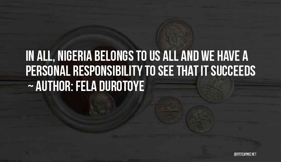 Fela Durotoye Quotes: In All, Nigeria Belongs To Us All And We Have A Personal Responsibility To See That It Succeeds