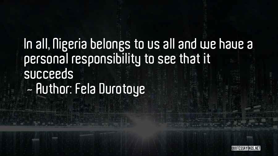 Fela Durotoye Quotes: In All, Nigeria Belongs To Us All And We Have A Personal Responsibility To See That It Succeeds