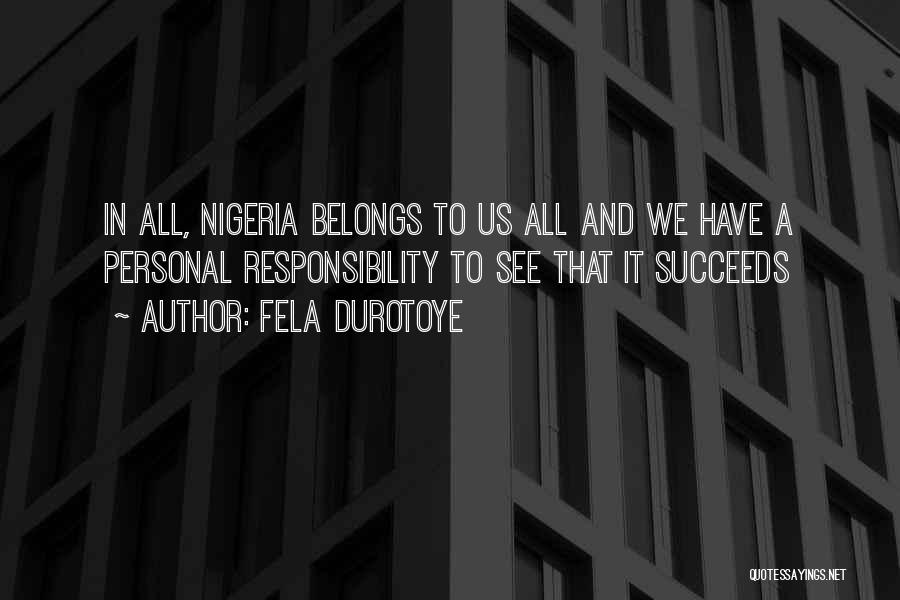 Fela Durotoye Quotes: In All, Nigeria Belongs To Us All And We Have A Personal Responsibility To See That It Succeeds