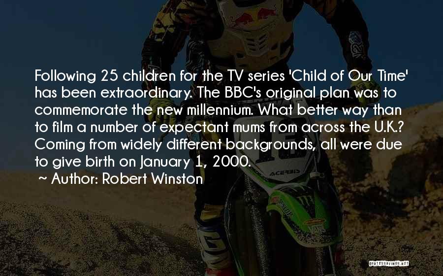 Robert Winston Quotes: Following 25 Children For The Tv Series 'child Of Our Time' Has Been Extraordinary. The Bbc's Original Plan Was To