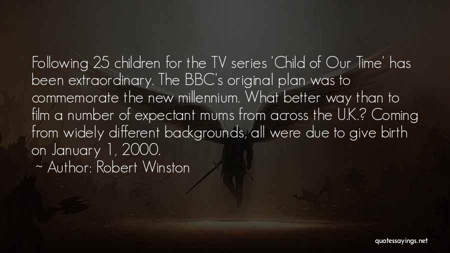 Robert Winston Quotes: Following 25 Children For The Tv Series 'child Of Our Time' Has Been Extraordinary. The Bbc's Original Plan Was To