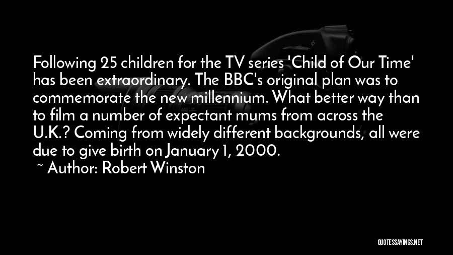 Robert Winston Quotes: Following 25 Children For The Tv Series 'child Of Our Time' Has Been Extraordinary. The Bbc's Original Plan Was To