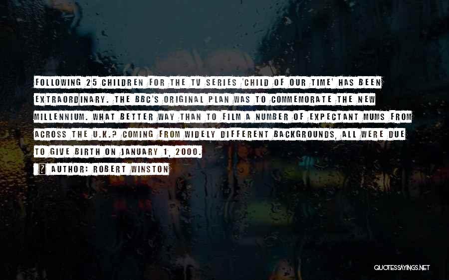 Robert Winston Quotes: Following 25 Children For The Tv Series 'child Of Our Time' Has Been Extraordinary. The Bbc's Original Plan Was To