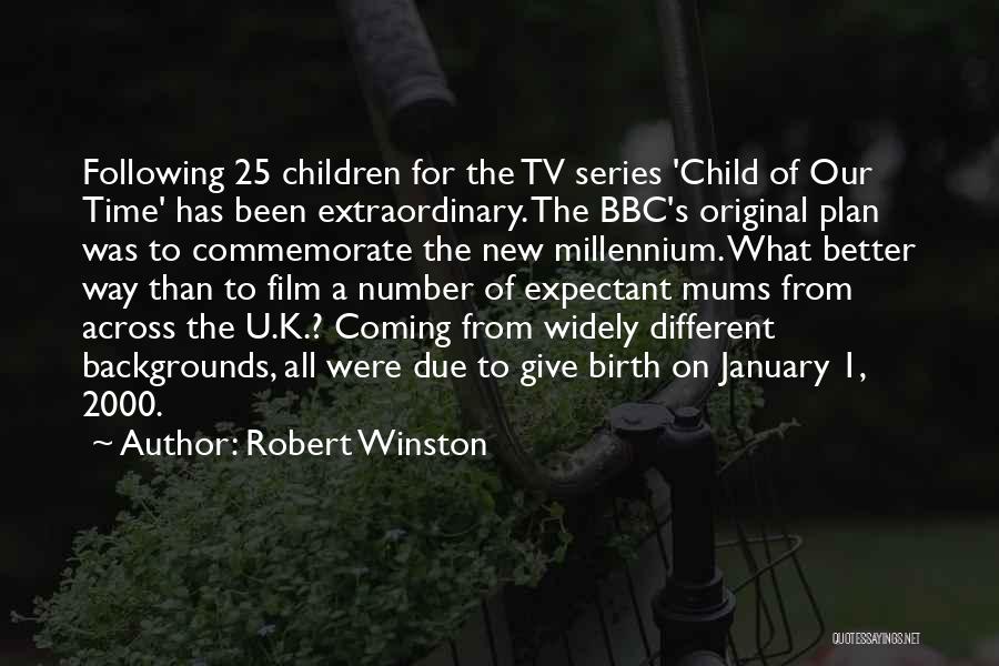 Robert Winston Quotes: Following 25 Children For The Tv Series 'child Of Our Time' Has Been Extraordinary. The Bbc's Original Plan Was To