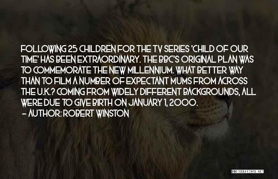 Robert Winston Quotes: Following 25 Children For The Tv Series 'child Of Our Time' Has Been Extraordinary. The Bbc's Original Plan Was To