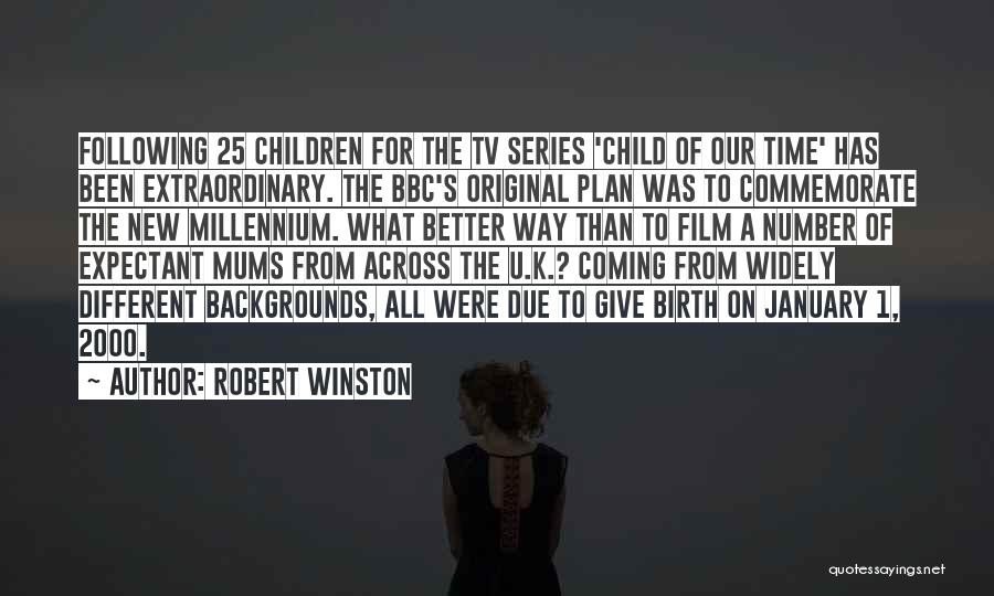 Robert Winston Quotes: Following 25 Children For The Tv Series 'child Of Our Time' Has Been Extraordinary. The Bbc's Original Plan Was To