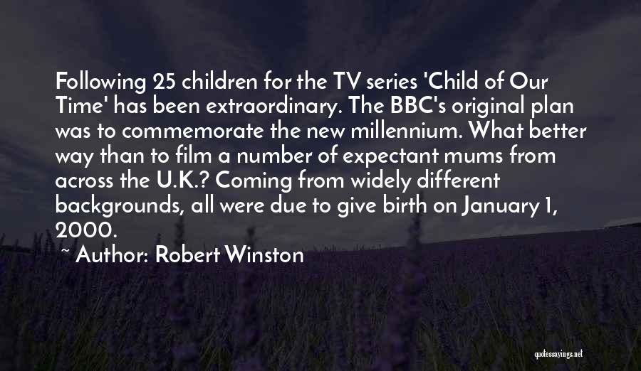 Robert Winston Quotes: Following 25 Children For The Tv Series 'child Of Our Time' Has Been Extraordinary. The Bbc's Original Plan Was To