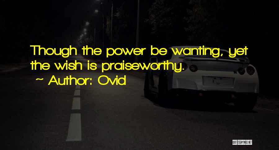 Ovid Quotes: Though The Power Be Wanting, Yet The Wish Is Praiseworthy.