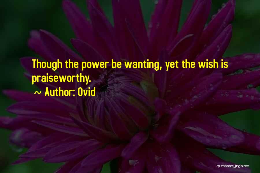 Ovid Quotes: Though The Power Be Wanting, Yet The Wish Is Praiseworthy.