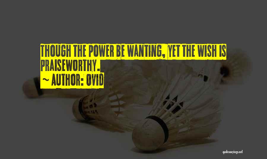 Ovid Quotes: Though The Power Be Wanting, Yet The Wish Is Praiseworthy.