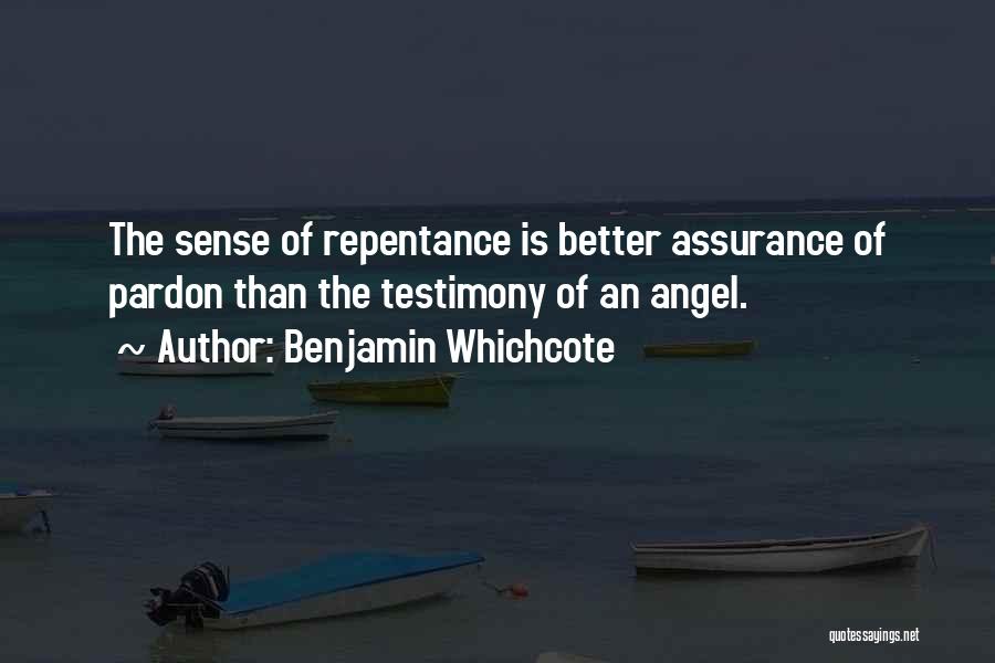 Benjamin Whichcote Quotes: The Sense Of Repentance Is Better Assurance Of Pardon Than The Testimony Of An Angel.