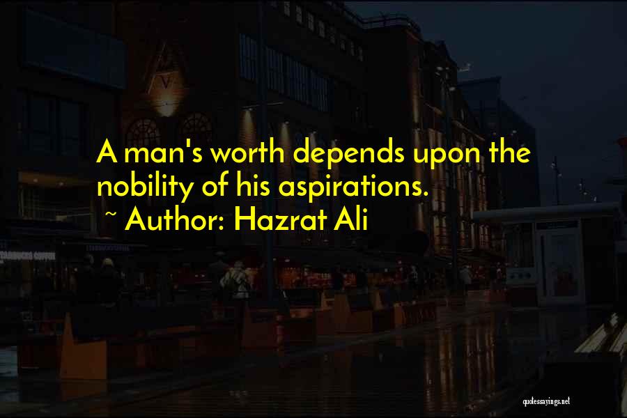 Hazrat Ali Quotes: A Man's Worth Depends Upon The Nobility Of His Aspirations.