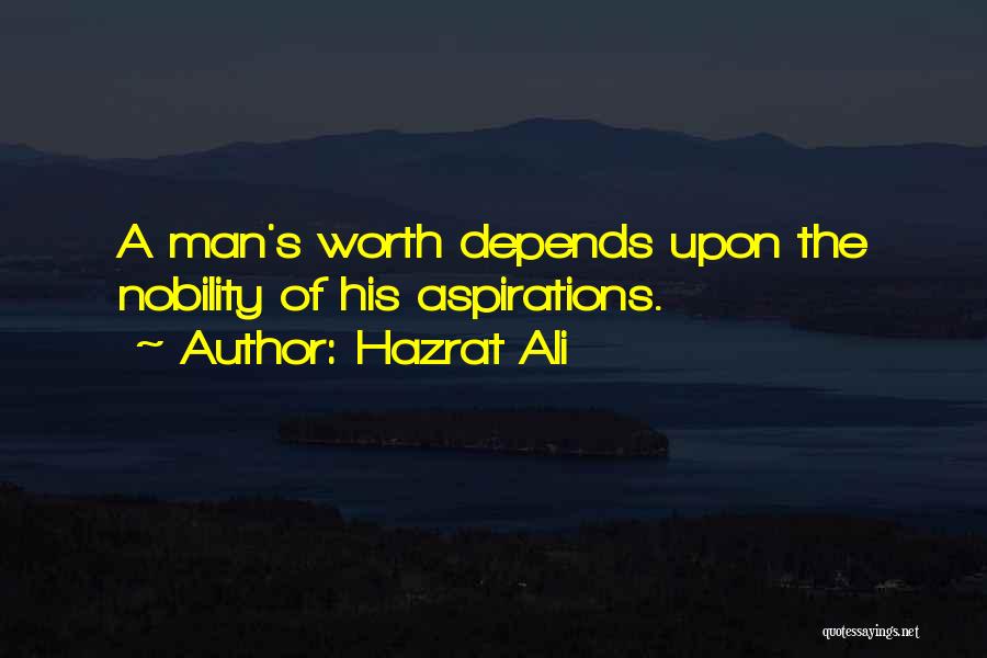 Hazrat Ali Quotes: A Man's Worth Depends Upon The Nobility Of His Aspirations.