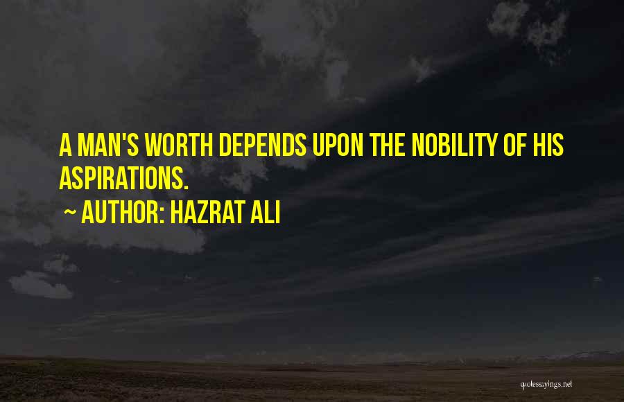 Hazrat Ali Quotes: A Man's Worth Depends Upon The Nobility Of His Aspirations.