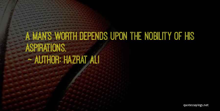 Hazrat Ali Quotes: A Man's Worth Depends Upon The Nobility Of His Aspirations.
