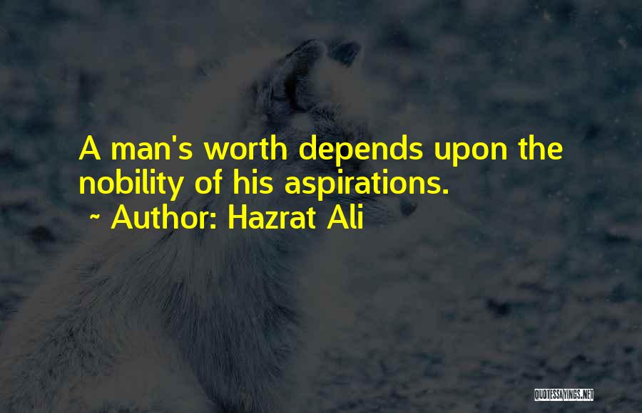 Hazrat Ali Quotes: A Man's Worth Depends Upon The Nobility Of His Aspirations.