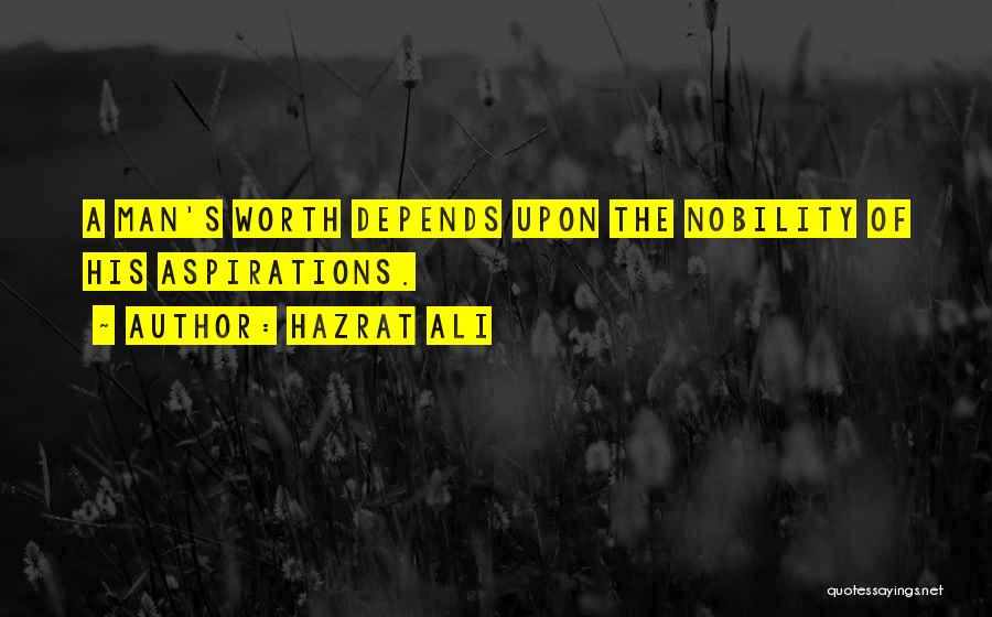 Hazrat Ali Quotes: A Man's Worth Depends Upon The Nobility Of His Aspirations.