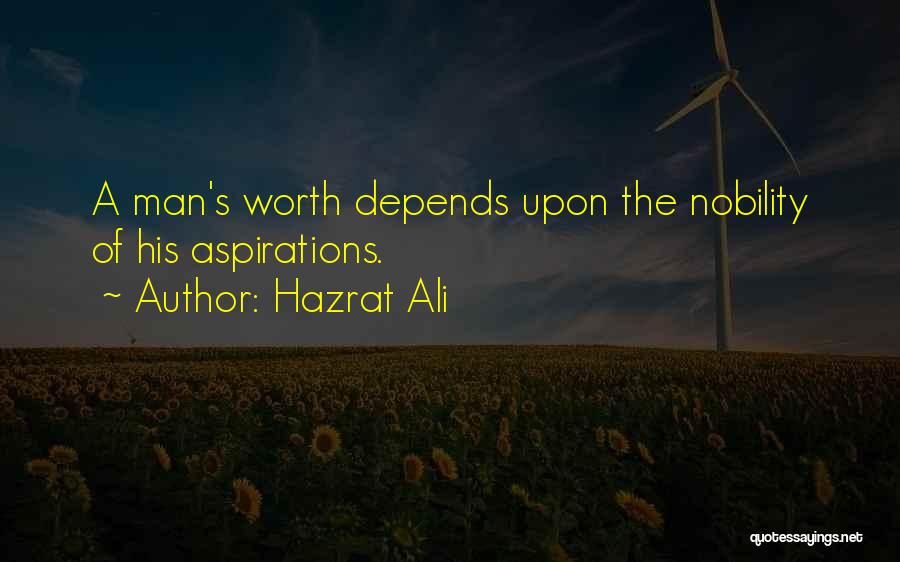 Hazrat Ali Quotes: A Man's Worth Depends Upon The Nobility Of His Aspirations.