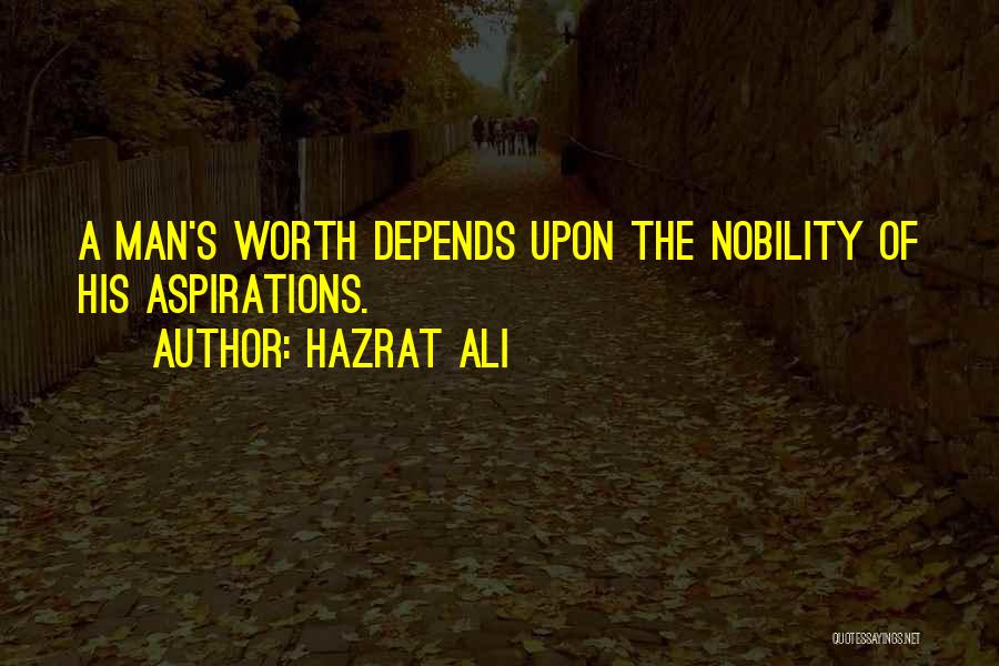 Hazrat Ali Quotes: A Man's Worth Depends Upon The Nobility Of His Aspirations.