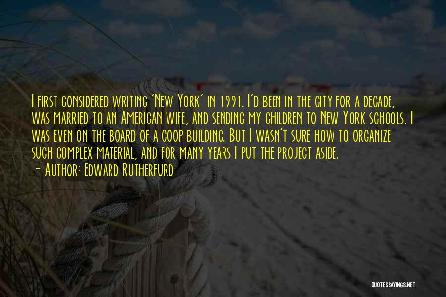 Edward Rutherfurd Quotes: I First Considered Writing 'new York' In 1991. I'd Been In The City For A Decade, Was Married To An