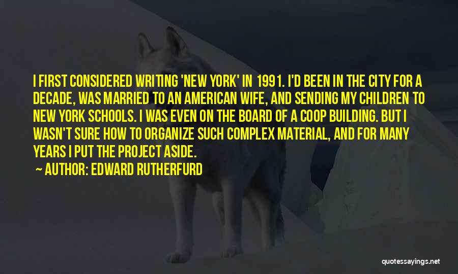 Edward Rutherfurd Quotes: I First Considered Writing 'new York' In 1991. I'd Been In The City For A Decade, Was Married To An