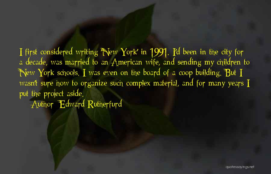 Edward Rutherfurd Quotes: I First Considered Writing 'new York' In 1991. I'd Been In The City For A Decade, Was Married To An