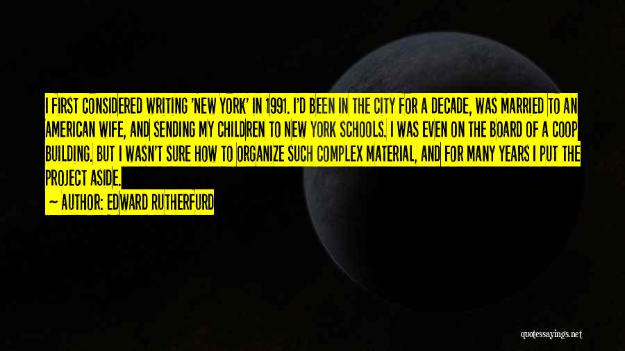 Edward Rutherfurd Quotes: I First Considered Writing 'new York' In 1991. I'd Been In The City For A Decade, Was Married To An