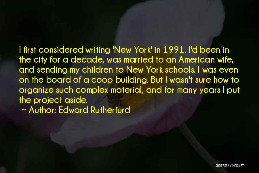 Edward Rutherfurd Quotes: I First Considered Writing 'new York' In 1991. I'd Been In The City For A Decade, Was Married To An