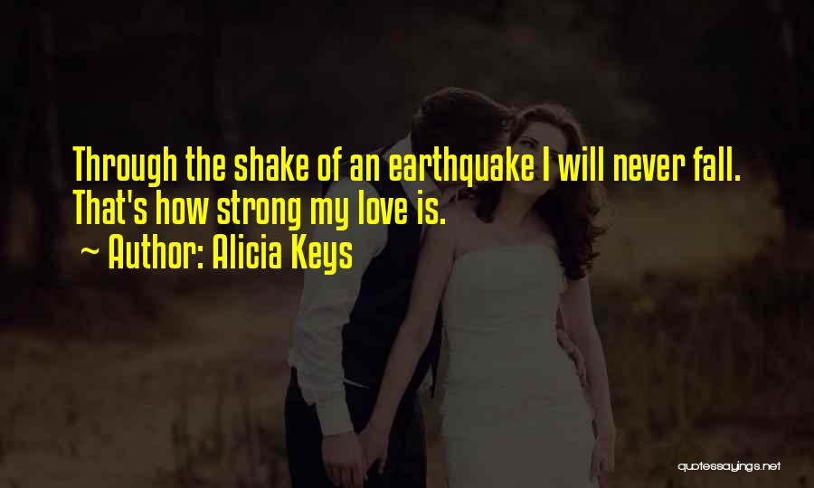 Alicia Keys Quotes: Through The Shake Of An Earthquake I Will Never Fall. That's How Strong My Love Is.