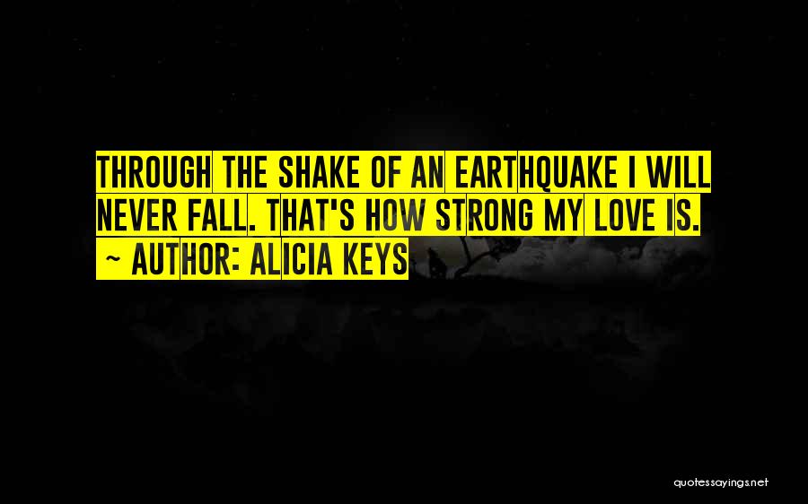 Alicia Keys Quotes: Through The Shake Of An Earthquake I Will Never Fall. That's How Strong My Love Is.