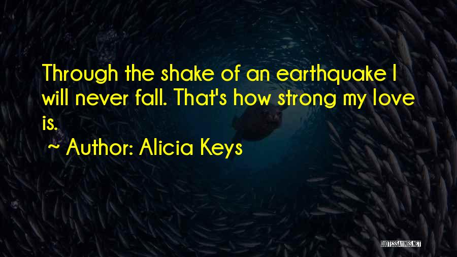 Alicia Keys Quotes: Through The Shake Of An Earthquake I Will Never Fall. That's How Strong My Love Is.