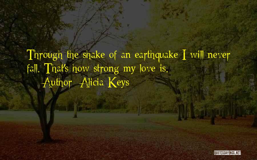 Alicia Keys Quotes: Through The Shake Of An Earthquake I Will Never Fall. That's How Strong My Love Is.