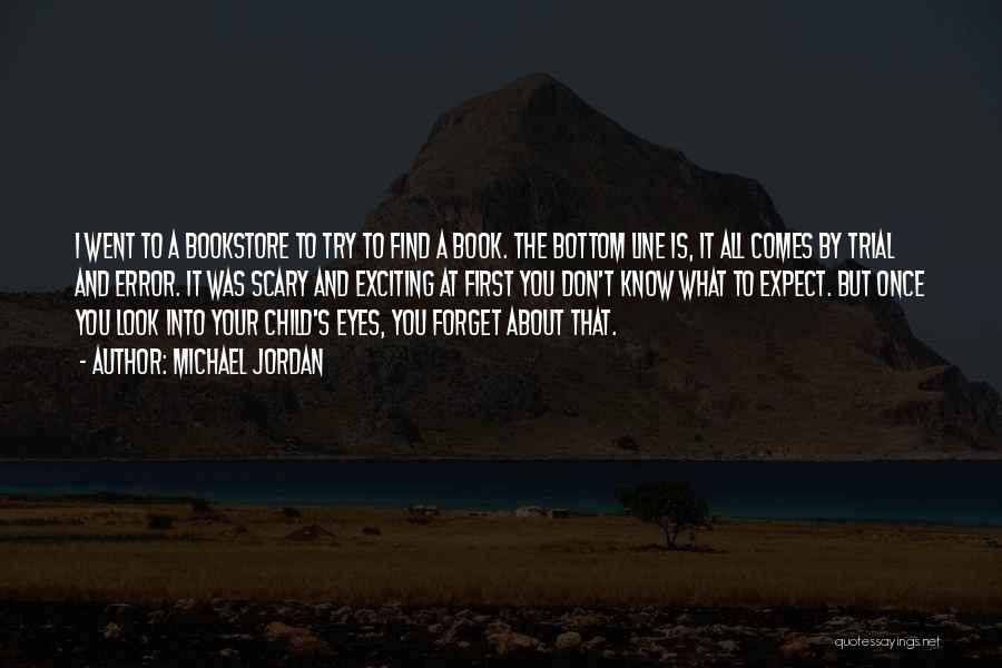 Michael Jordan Quotes: I Went To A Bookstore To Try To Find A Book. The Bottom Line Is, It All Comes By Trial