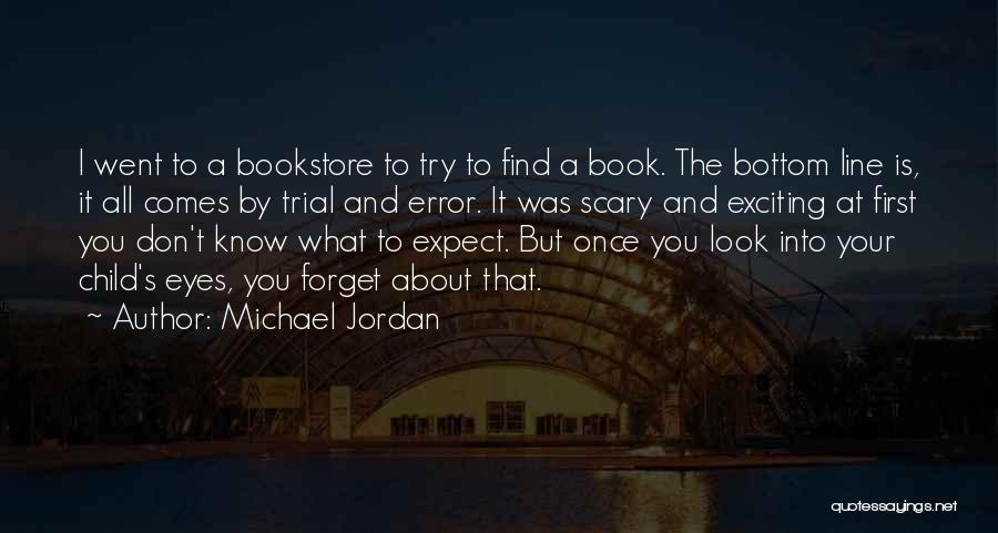 Michael Jordan Quotes: I Went To A Bookstore To Try To Find A Book. The Bottom Line Is, It All Comes By Trial