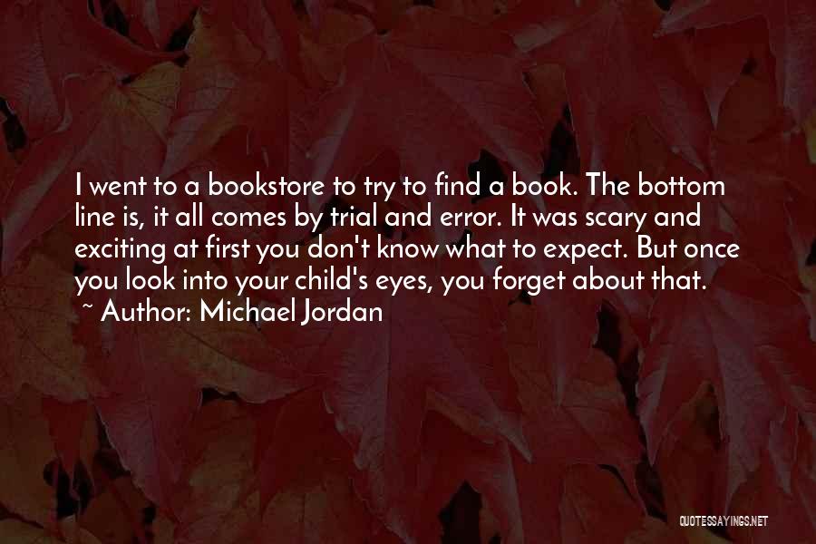 Michael Jordan Quotes: I Went To A Bookstore To Try To Find A Book. The Bottom Line Is, It All Comes By Trial