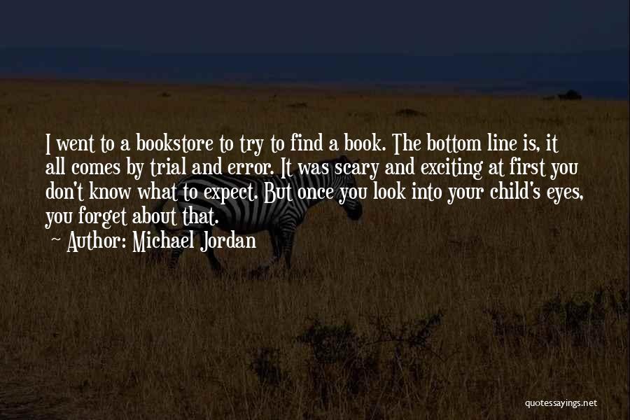 Michael Jordan Quotes: I Went To A Bookstore To Try To Find A Book. The Bottom Line Is, It All Comes By Trial
