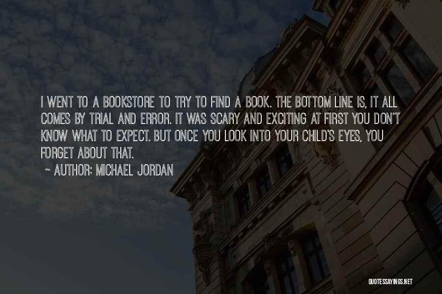 Michael Jordan Quotes: I Went To A Bookstore To Try To Find A Book. The Bottom Line Is, It All Comes By Trial