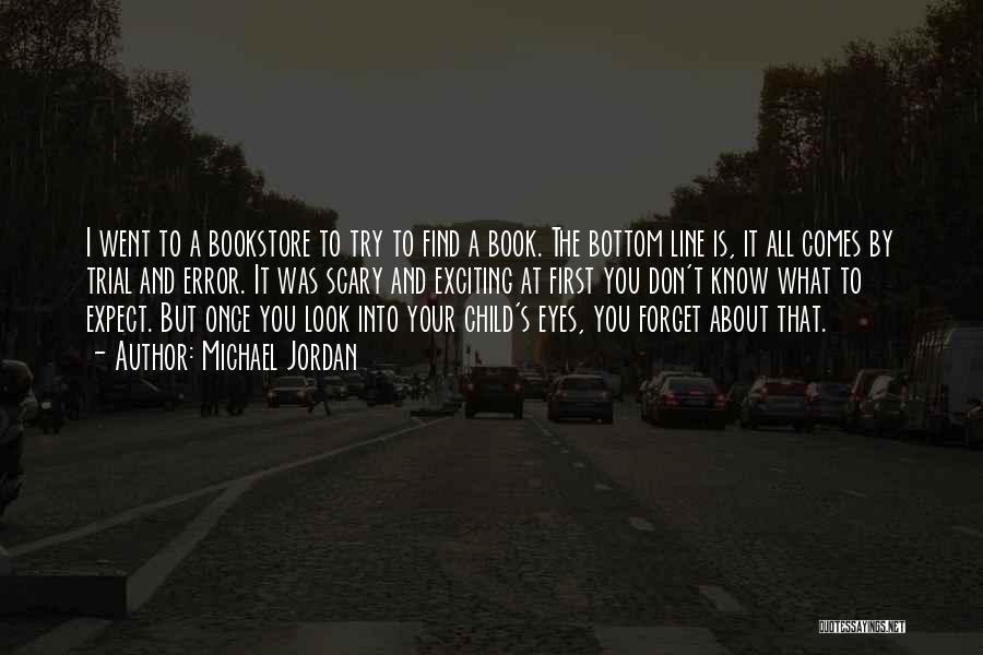 Michael Jordan Quotes: I Went To A Bookstore To Try To Find A Book. The Bottom Line Is, It All Comes By Trial