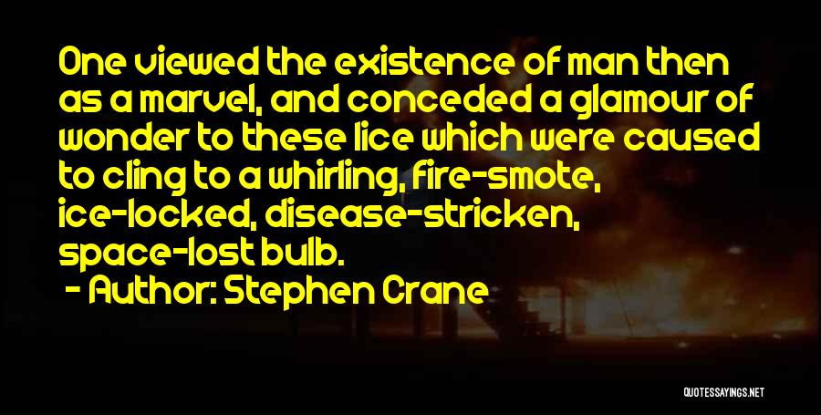 Stephen Crane Quotes: One Viewed The Existence Of Man Then As A Marvel, And Conceded A Glamour Of Wonder To These Lice Which