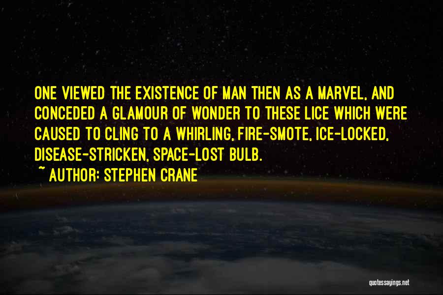 Stephen Crane Quotes: One Viewed The Existence Of Man Then As A Marvel, And Conceded A Glamour Of Wonder To These Lice Which