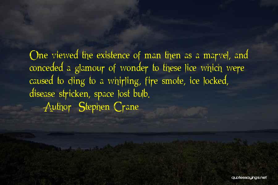 Stephen Crane Quotes: One Viewed The Existence Of Man Then As A Marvel, And Conceded A Glamour Of Wonder To These Lice Which